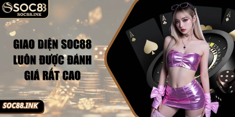 Giao diện SOC88 luôn được đánh giá rất cao